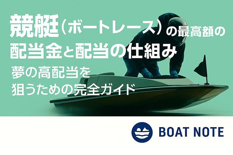 競艇(ボートレース)の最高額の配当金と配当の仕組み｜夢の高配当を狙うための完全ガイド【BOAT NOTE】