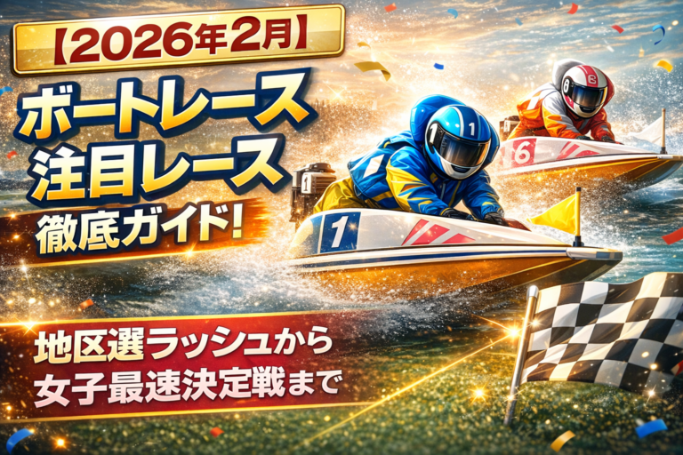 【2026年2月】ボートレース注目レース徹底ガイド！地区選ラッシュから女子最速決定戦まで